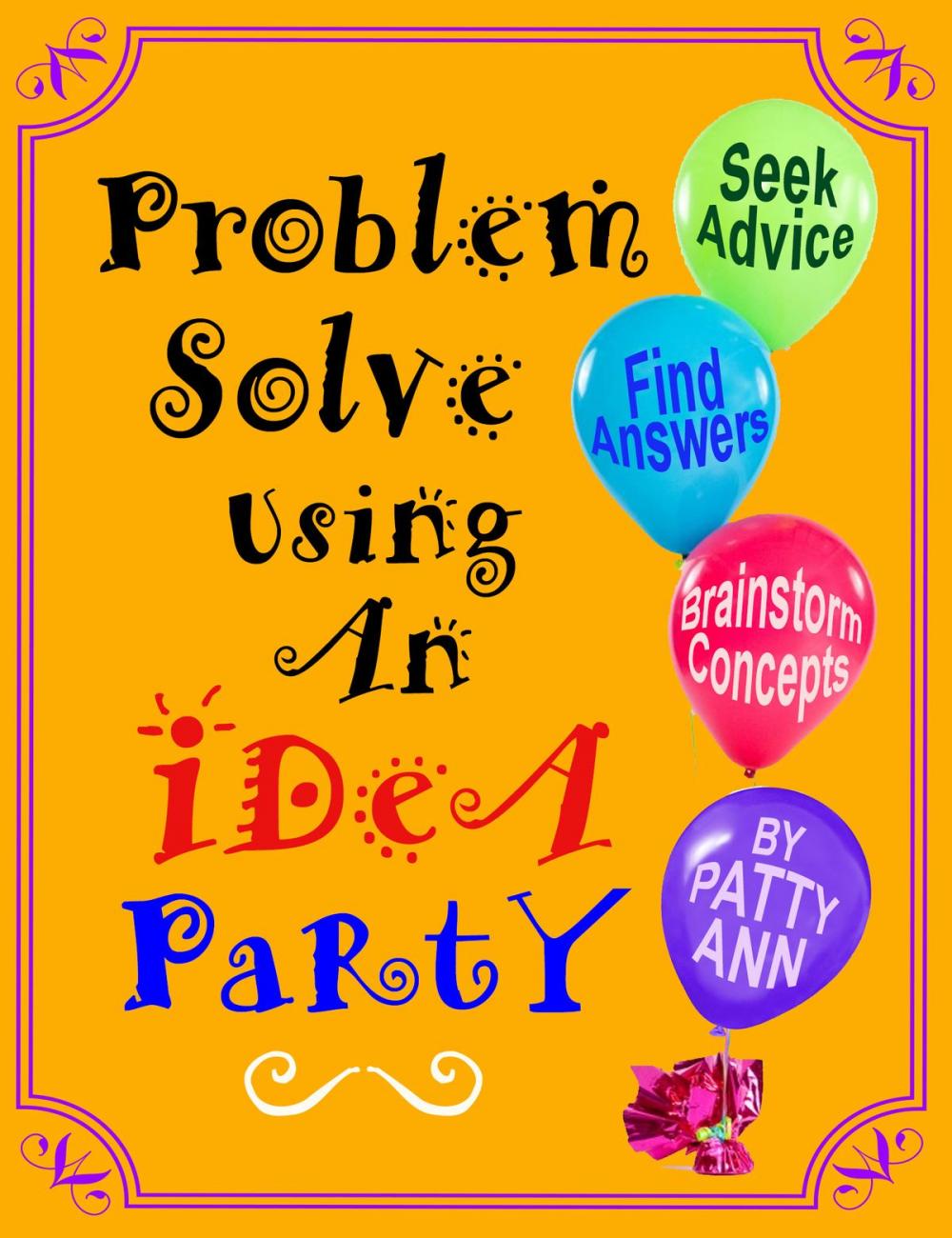 Big bigCover of Problem Solve Using An iDeA PaRtY *Seek Advice *Find Answers *Brainstorm