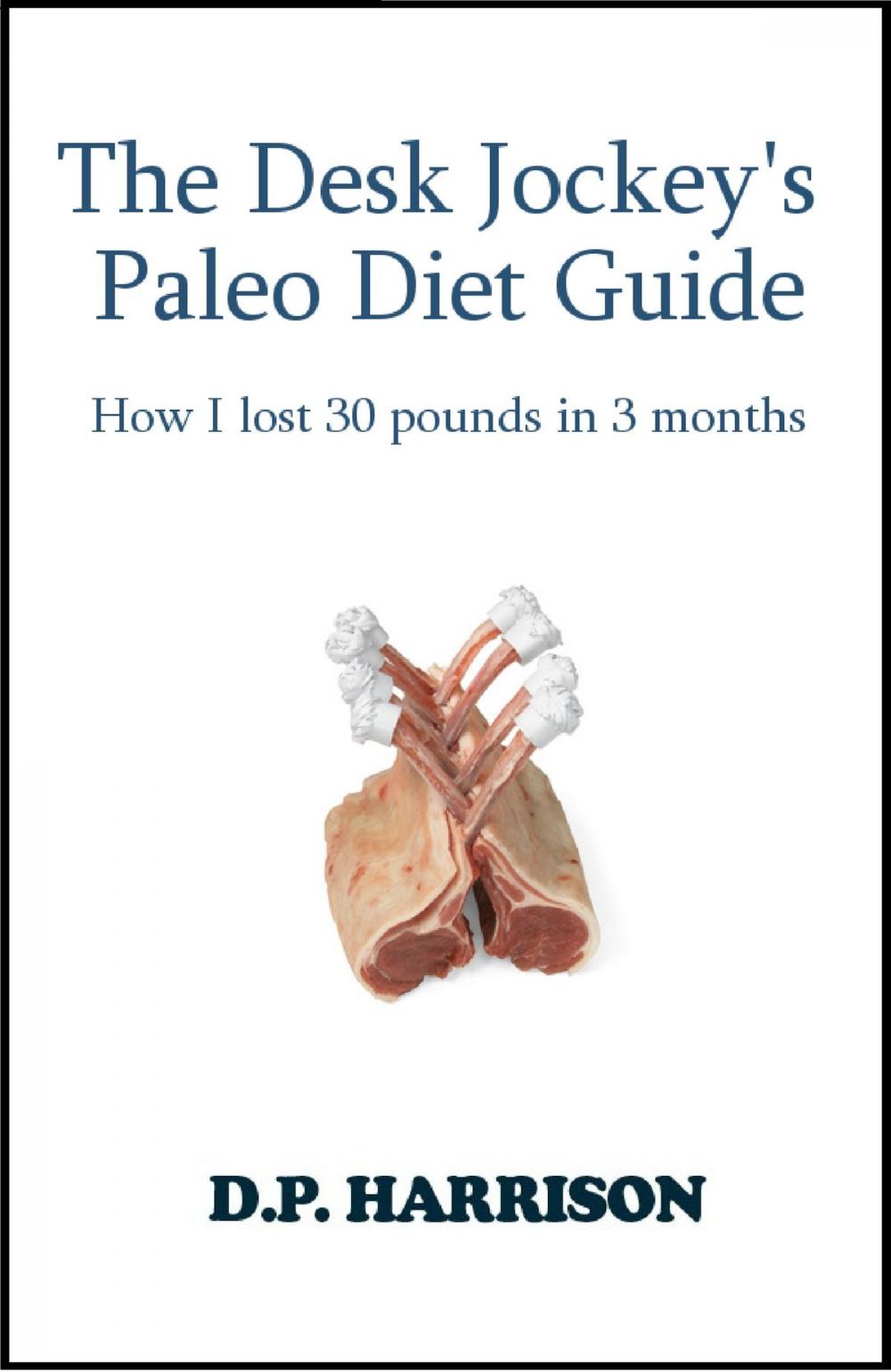 Big bigCover of The Desk Jockey's Paleo Diet Guide: How I lost 30 pounds in 3 months