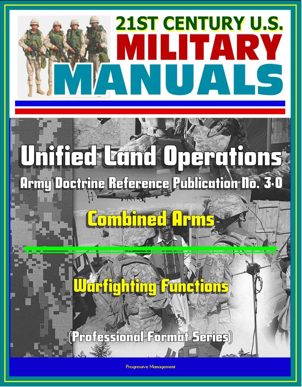 Big bigCover of 21st Century U.S. Military Manuals: Unified Land Operations - Army Doctrine Reference Publication No. 3-0, ADRP 3-0, Combined Arms, Warfighting Functions (Professional Format Series)