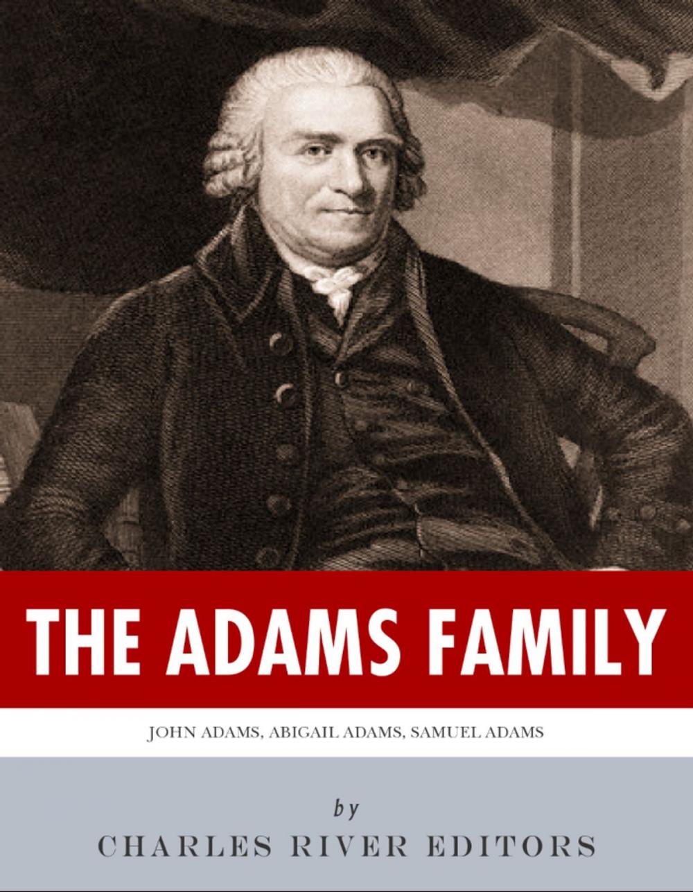 Big bigCover of The Adams Family: The Lives and Legacies of Samuel, John, Abigail and John Quincy Adams