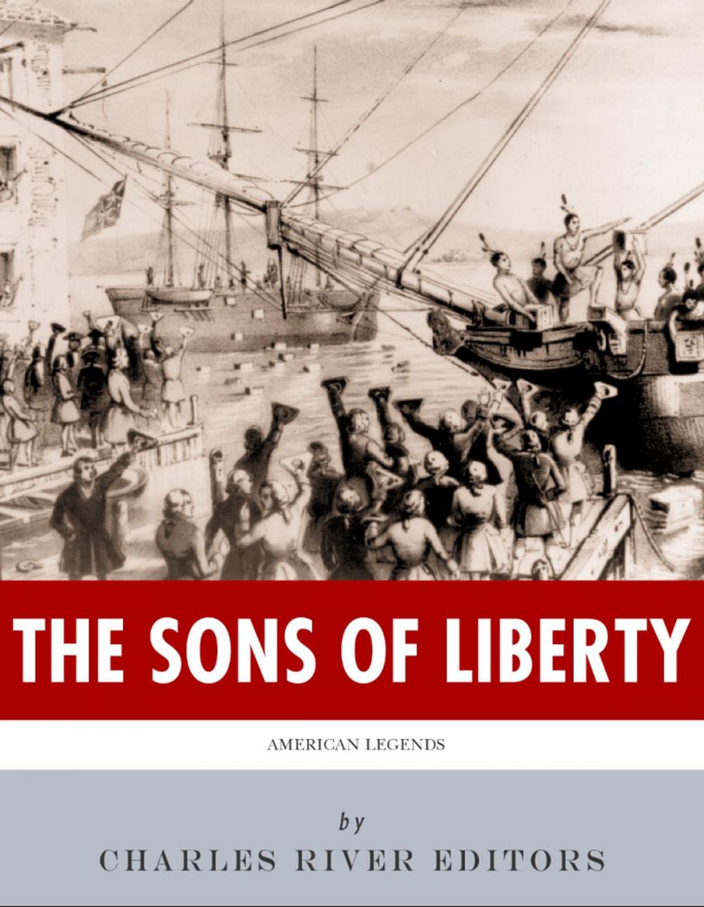 Big bigCover of The Sons of Liberty: The Lives and Legacies of John Adams, Samuel Adams, Paul Revere and John Hancock