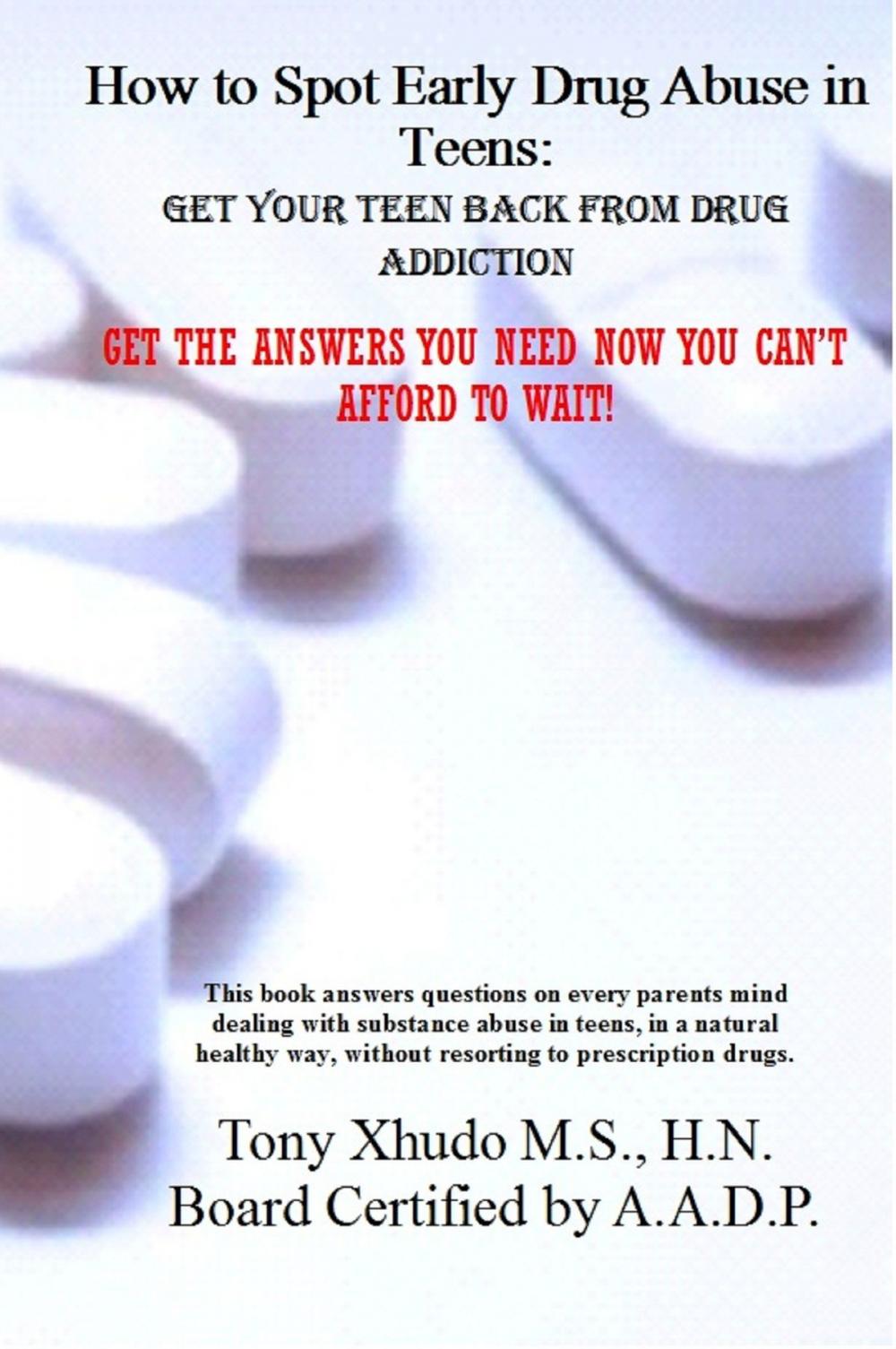 Big bigCover of How to Spot Early Drug Abuse in Teens: Get Your Teen Back From Drug Addiction