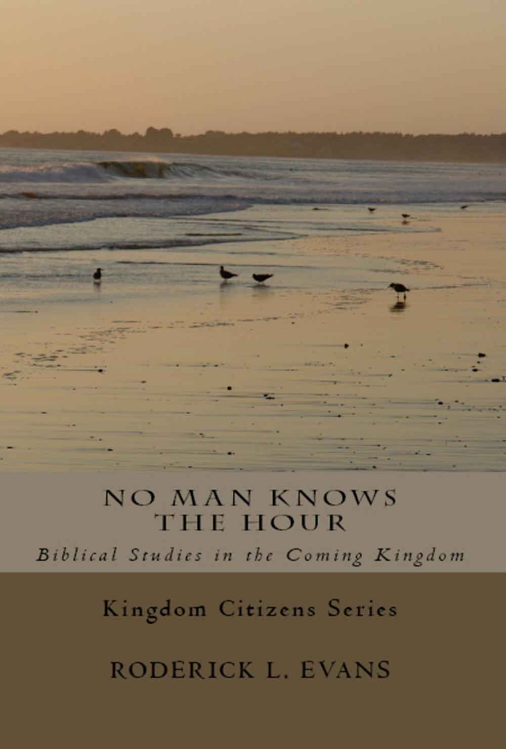 Big bigCover of No Man Knows the Hour: Biblical Studies in the Coming Kingdom