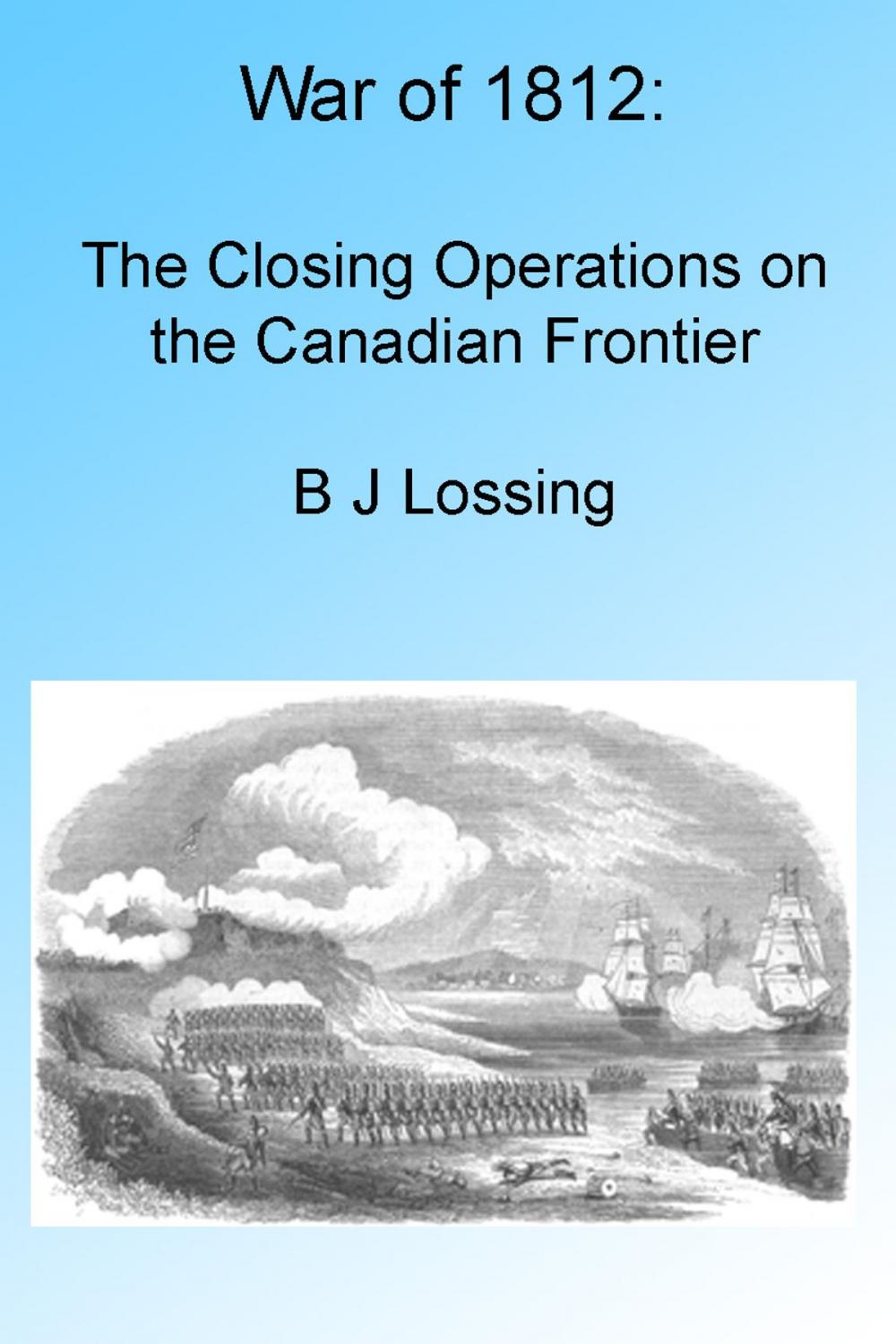 Big bigCover of War of 1812: The Closing Operations on the Canadian Frontier, Illustrated