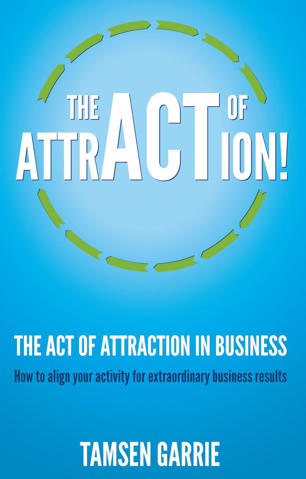 Big bigCover of The Act Of Attraction in Business: How to align your activity for extraordinary business results