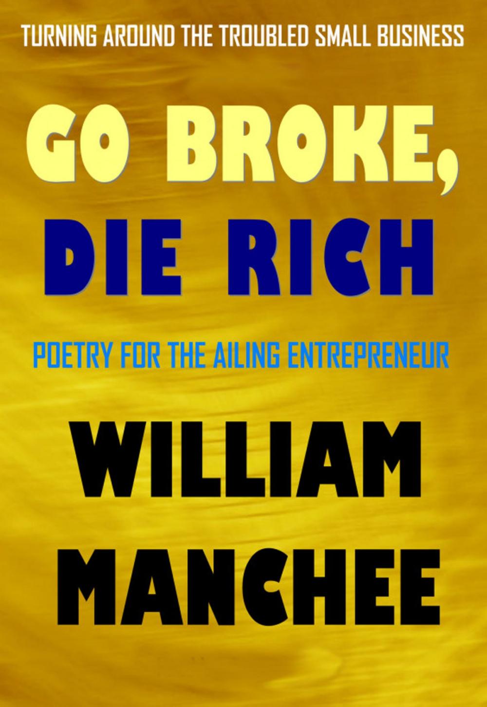 Big bigCover of Go Broke, Die Rich, Turning Around the Troubled Small Business