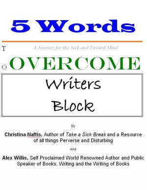Cover of the book 5 Words to Overcome Writers Block by Christina Naftis, Alex Willis