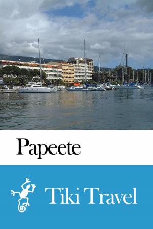 Cover of the book Papeete (French Polynesia) Travel Guide - Tiki Travel by Tiki Travel
