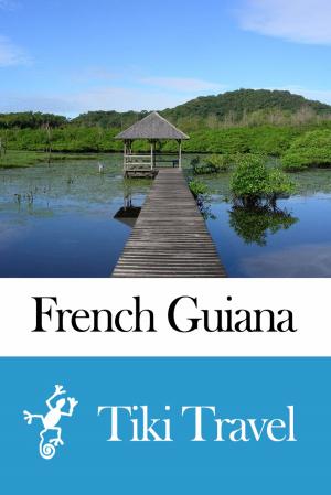 Cover of the book French Guiana Travel Guide - Tiki Travel by Tiki Travel