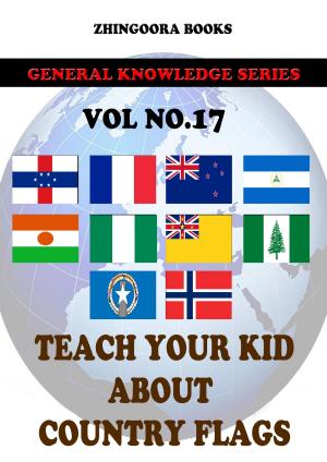Cover of the book Teach Your Kids About Country Flags [Vol 17] by Zhingoora Bible Series