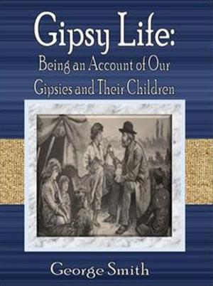 Cover of the book Gipsy Life: Being an Account of Our Gipsies and Their Children by Madeline Leslie