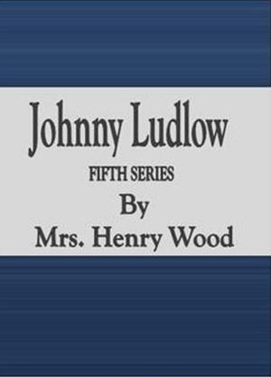 Cover of the book Johnny Ludlow: Fifth Series by Thomas Keightley