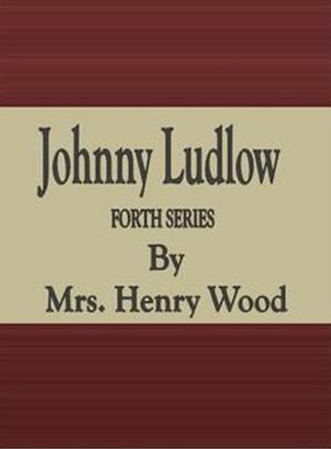 Cover of the book Johnny Ludlow: Forth Series by Josephine Daskam Bacon