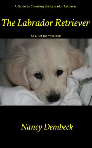 Book cover of The Labrador Retriever: A Guide to Choosing the Labrador Retriever as a Pet for Your Kids