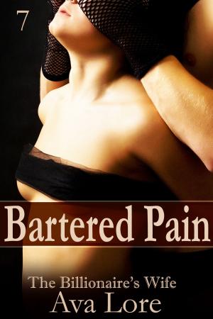 Cover of the book Bartered Pain: The Billionaire's Wife, Part 7 by Mia Hopkins