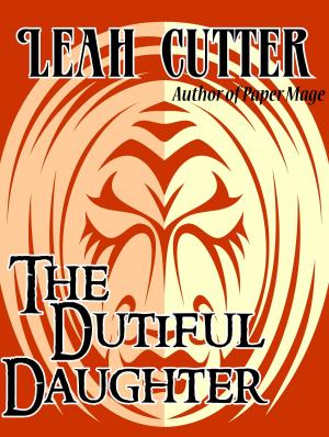 Cover of the book The Dutiful Daughter by Leah Cutter