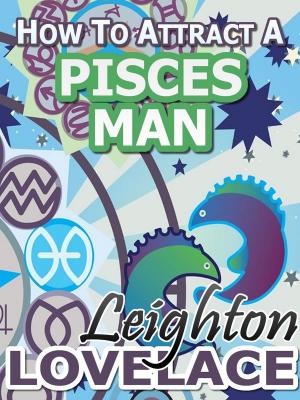 Cover of How To Attract A Pisces Man - The Astrology for Lovers Guide to Understanding Pisces Men, Horoscope Compatibility Tips and Much More