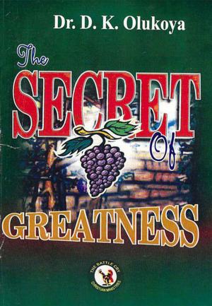 Cover of the book The Secret of Greatness by Shade Olukoya, Dr. D. K. Olukoya