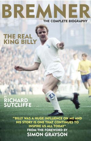 Cover of the book Bremner - The Real King Billy - THE COMPLETE BIOGRAPHY by Robbie Hunter-Paul