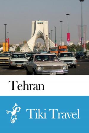 Cover of the book Tehran (Iran) Travel Guide - Tiki Travel by Tiki Travel