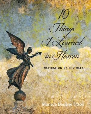 Cover of the book 10 Things I Learned In Heaven: Inspiration By the Week by Dominique Glocheux