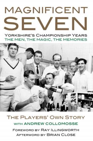 Cover of the book MAGNIFICENT SEVEN - Yorkshire’s Championship Years by David Warner