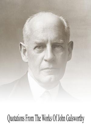 Cover of the book Quotations From The Works Of John Galsworthy by John Galsworthy