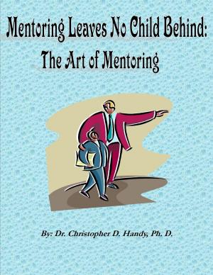 Cover of the book Mentoring Leaves No Child Behind: The Art of Mentoring by Christopher Handy