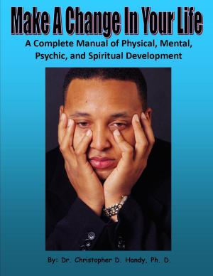 Cover of the book Make A Change In Your Life: A Complete Manual of Physical, Mental, Psychic, and Spiritual Development by Christopher Handy