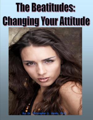 Cover of the book The Beatitudes: Changing Your Attitude by Kim V. Engelmann