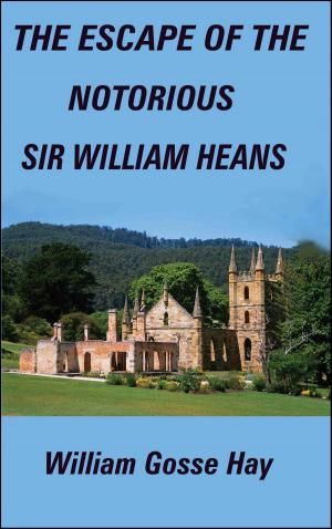 Cover of the book The Escape of the Notorious Sir William Heans by Marcus Clark
