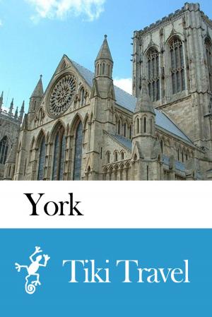 Cover of the book York (England) Travel Guide - Tiki Travel by John Henshaw, Annie Henshaw