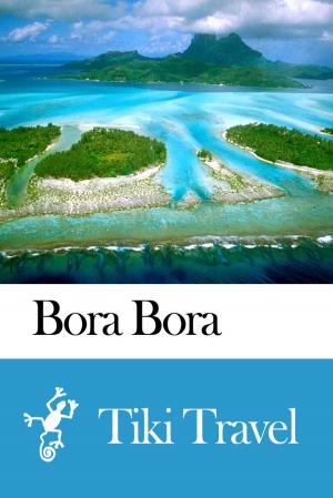 Cover of the book Bora Bora (French Polynesia) Travel Guide - Tiki Travel by Tiki Travel