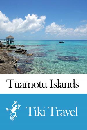 Cover of the book Tuamotu Islands (French Polynesia) Travel Guide - Tiki Travel by 林柏宏