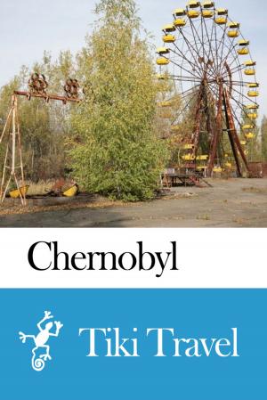 Book cover of Chernobyl (Ukraine) Travel Guide - Tiki Travel