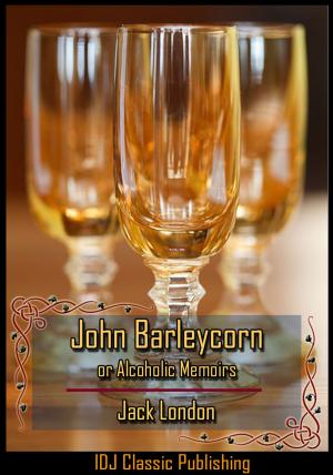 Cover of the book John Barleycorn or Alcoholic Memoirs [Full Classic Illustration]+[Free Audio Book Link]+[Active TOC] by LEONARDO DA VINCI, Lewis Einstein