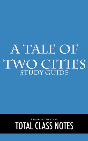 Cover of the book A Tale of Two Cities: Study Guide by Total Class Notes