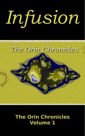 Cover of the book Infusion (The Orin Chronicles: Volume 1) by GoMadKids, Pam Pottinger
