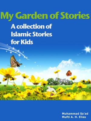 Cover of the book My Garden of Stories - A Collection of Islamic Stories for Kids by ِAli Shams