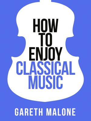 Book cover of Gareth Malone’s How To Enjoy Classical Music: HCNF (Collins Shorts, Book 5)