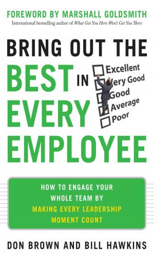 Book cover of Bring Out the Best in Every Employee: How to Engage Your Whole Team by Making Every Leadership Moment Count