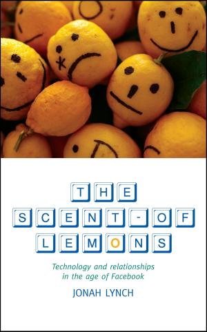 Cover of the book The Scent of Lemons: Technology and Relationships in the Age of Facebook by Jane Shaw, Vincent Strudwick