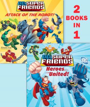 Cover of the book Heroes United!/Attack of the Robot (DC Super Friends) by Suzanne Fisher Staples
