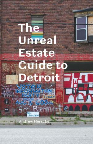 Cover of the book The Unreal Estate Guide to Detroit by Alister Miskimmon, Ben O'Loughlin, Laura Roselle
