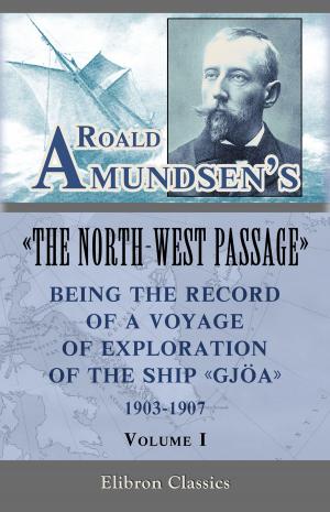Book cover of Roald Amundsen's "The North-West Passage": Being the Record of a Voyage of Exploration of the Ship "Gjoa," 1903-1907. Volume 1.