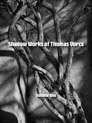 Cover of the book Shadow Works of Thomas Vorce, Volume One by Stu Jenks