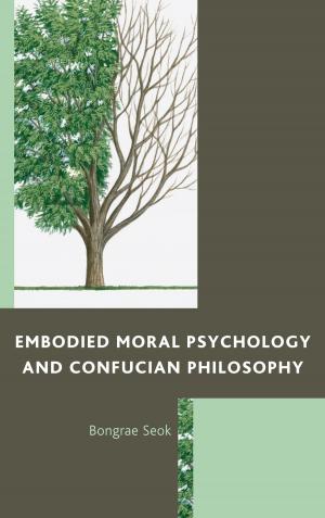 Cover of the book Embodied Moral Psychology and Confucian Philosophy by Jane Campbell, Theresa Carilli, Simone Cavalcante Da Silva, Bruce E. Drushel, Ali E. Erol, Judy L. Isaksen, Jamie A. Lee, Lori L. Montalbano, Colette Morrow, Erika M. Thomas, Melvin L. Williams, Verdell A. Wright, Stephanie L. Young
