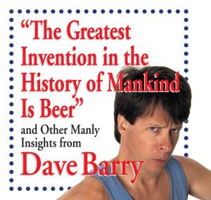 Cover of the book The Greatest Invention in the History of Mankind Is Beer: And Other Manly Insights from Dave Barry by MD Joseph Weiss