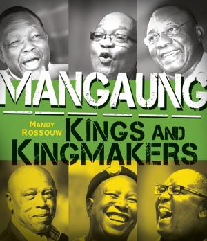 Cover of the book Mangaung: Kings and Kingmakers by Elbie Lötter, Anchien Troskie