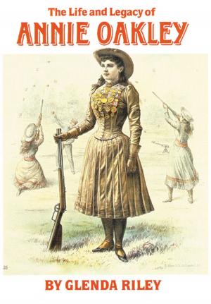 Cover of the book The Life and Legacy of Annie Oakley by Anthony R. Carrozza
